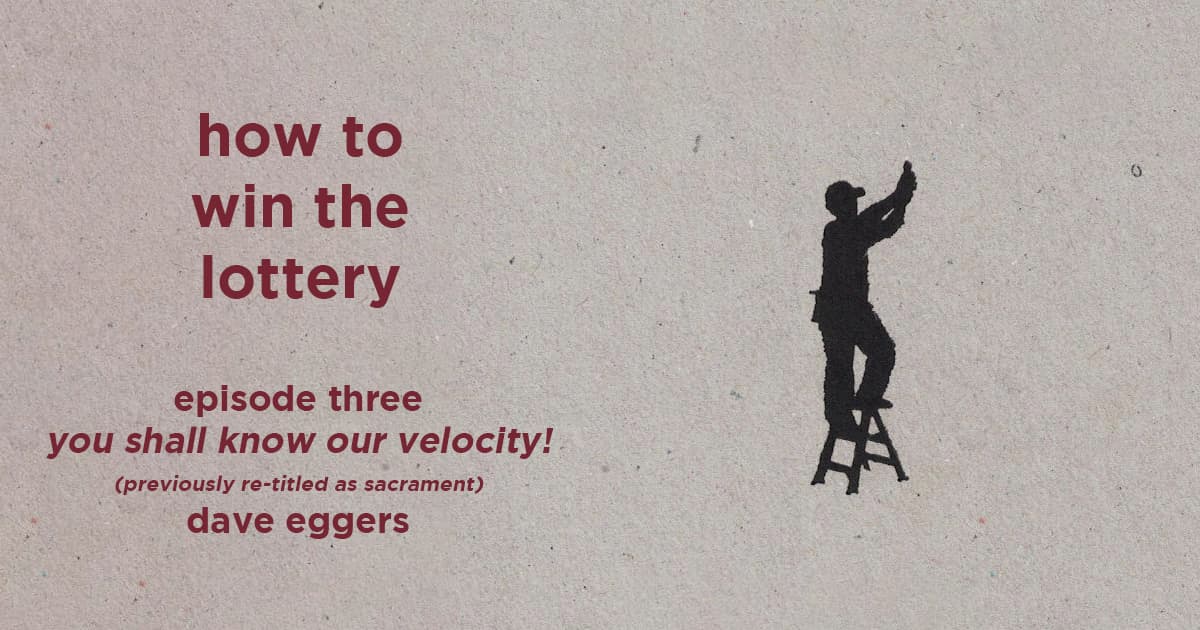 how to win the lottery #003 – you shall know our velocity! (previously re-titled as sacrament) by dave eggers