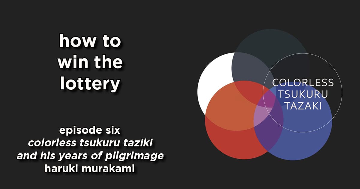 how to win the lottery #006 – colorless tsukuru tazaki and his years of pilgrimage by haruki murakami