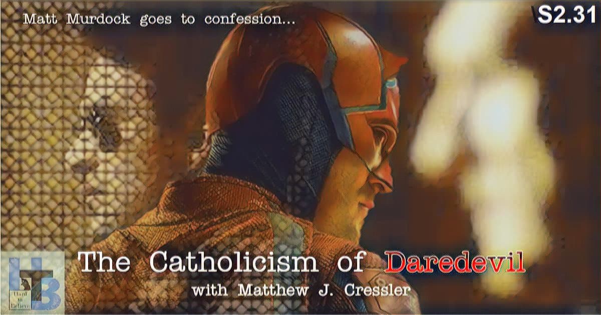 Hard to Believe #057 – Matt Murdock Goes to Confession: The Catholicism of "Daredevil" - with Matthew J. Cressler