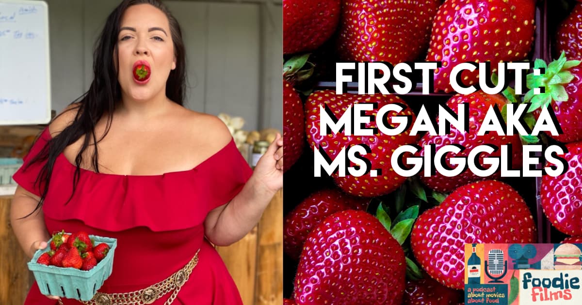 Foodie Films #088 – First Cut: Megan aka Ms. Giggles