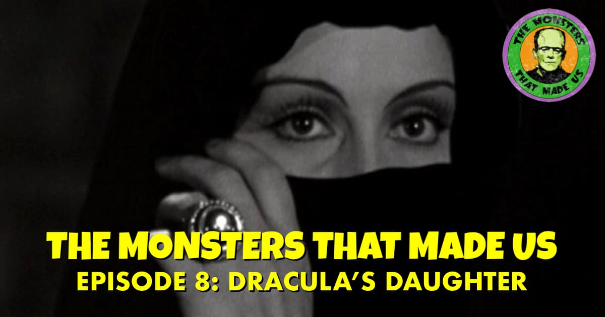 The Monsters That Made Us #8 - Dracula's Daughter