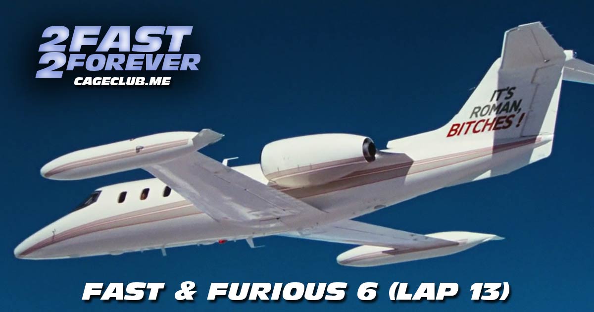 2 Fast 2 Forever #317 – Fast & Furious 6 (Lap 13)