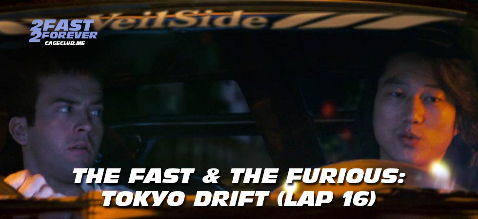 2 Fast 2 Forever #453 – The Fast & The Furious: Tokyo Drift (Lap 16)