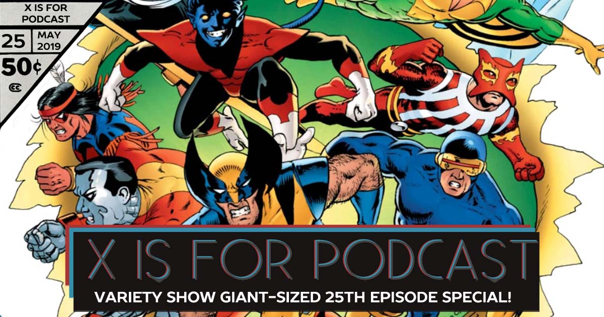 X is for Podcast Variety Show Giant-Sized 25th Episode Special!