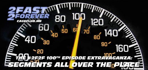 2 Fast 2 Forever #100 – The #2F2F 100th Episode Extravaganza: Segments All Over the Place