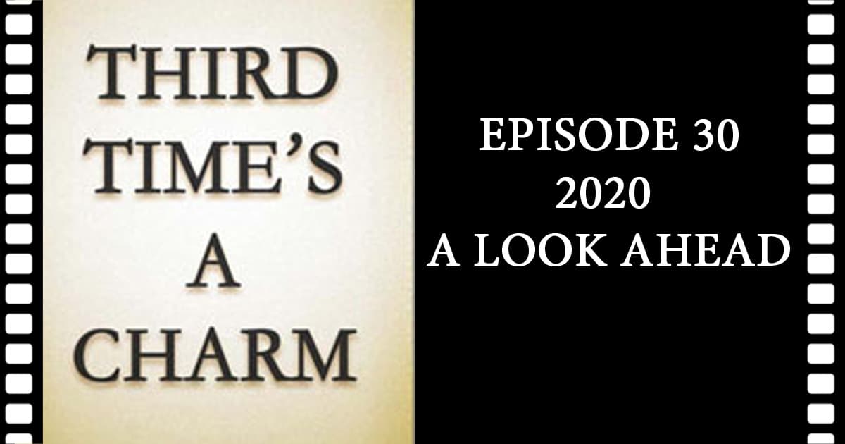 Third Time's A Charm #030 – 2020 A Look Ahead