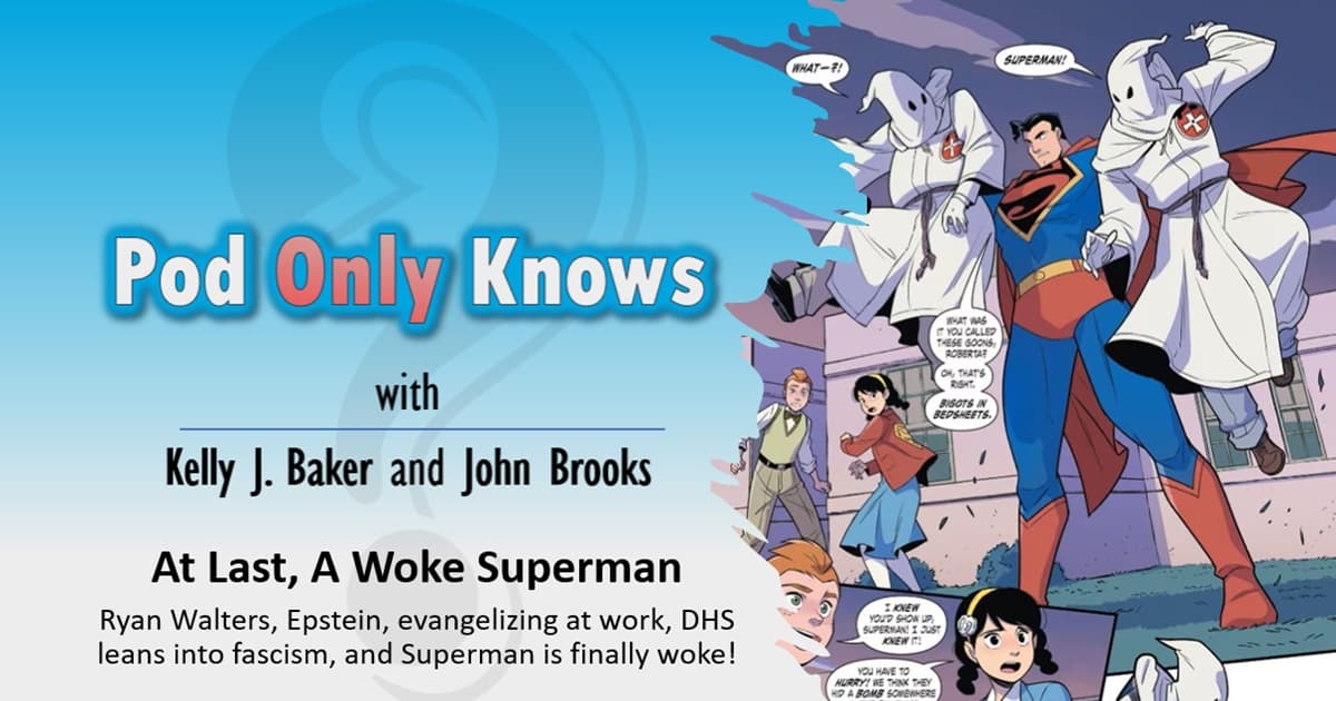 Pod Only Knows #052 – At Last, A Woke Superman