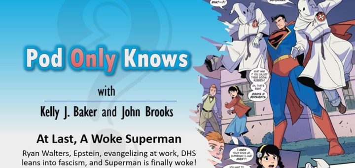 Pod Only Knows #052 – At Last, A Woke Superman