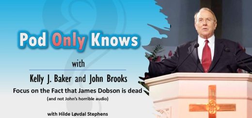 Pod Only Knows #055 – Focus on the Fact that James Dobson is dead (and not John’s horrible audio) - with Hilde Løvdal Stephens