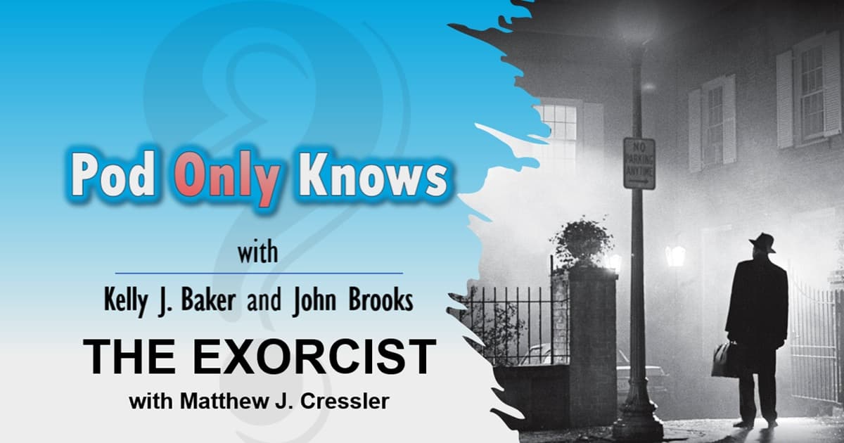 Pod Only Knows #057 – THE EXORCIST with Matthew J. Cressler