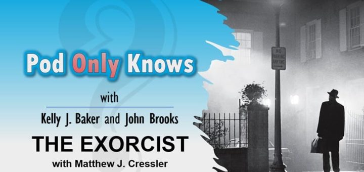 Pod Only Knows #057 – THE EXORCIST with Matthew J. Cressler