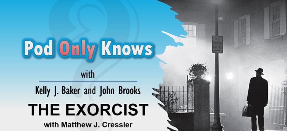 Pod Only Knows #057 – THE EXORCIST with Matthew J. Cressler