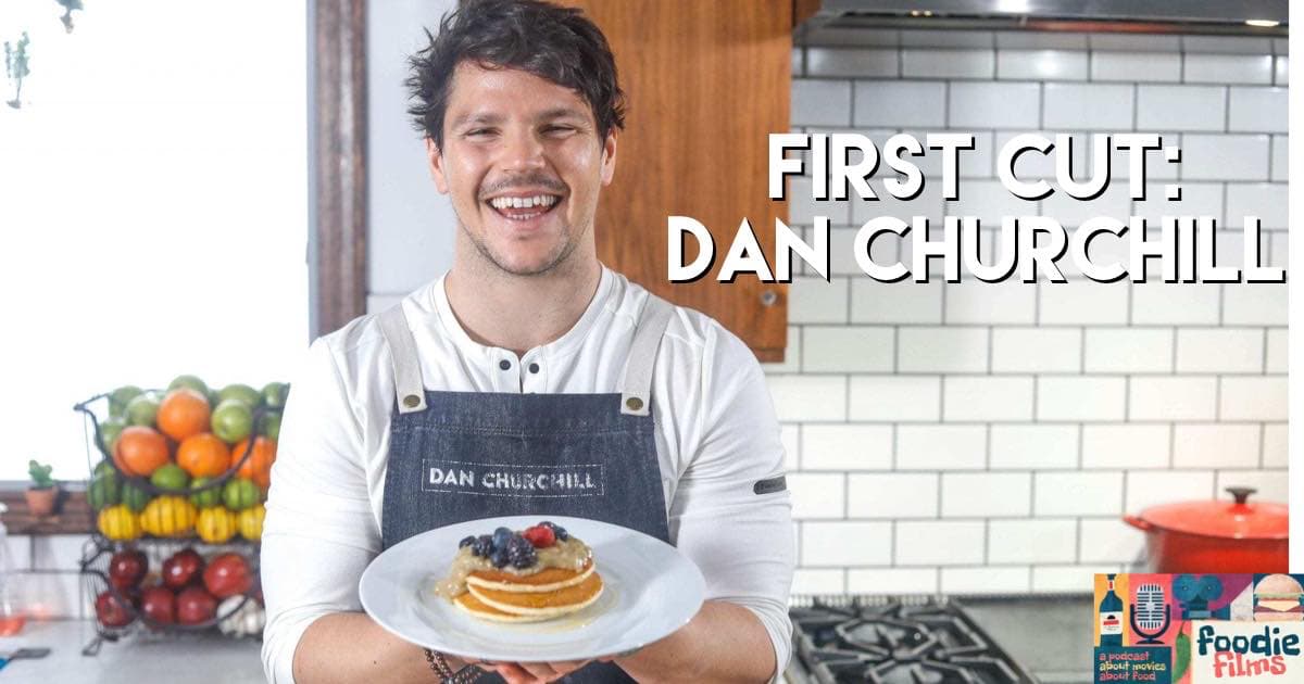 Foodie Films #060 – First Cut: Dan Churchill