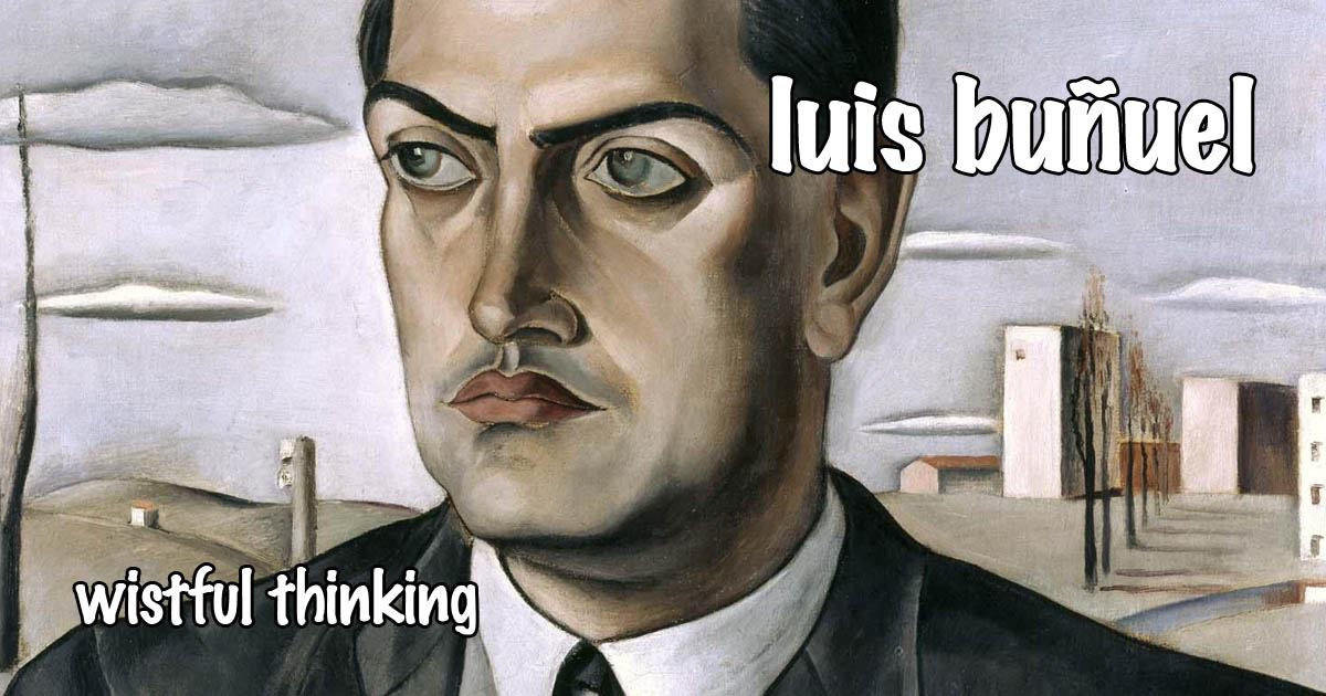 Wistful Thinking #072 – Luis Bunuel