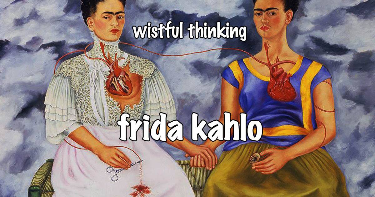 Wistful Thinking #073 – Frida Kahlo