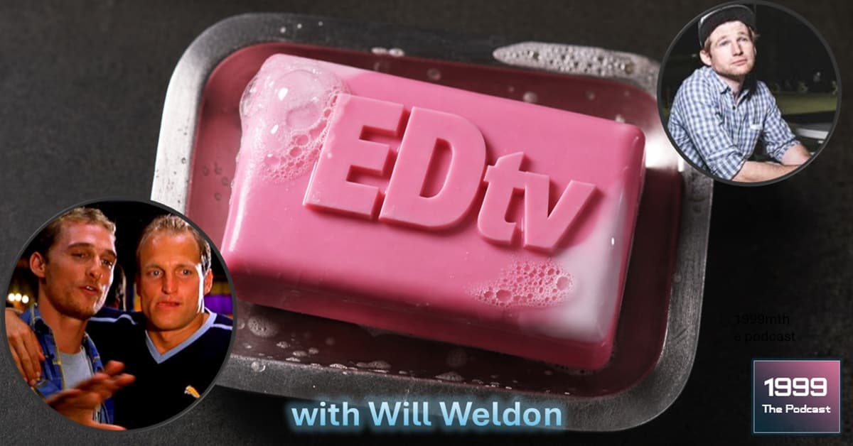 1999: The Podcast #089 - EDtv - with Will Weldon