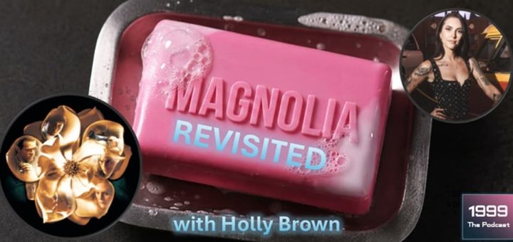 1999: The Podcast #090 - Magnolias (Revisited) - with Holly Brown