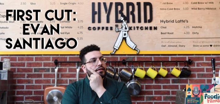 Foodie Films #076 – First Cut: Evan Santiago of Hybrid Coffee & Kitchen