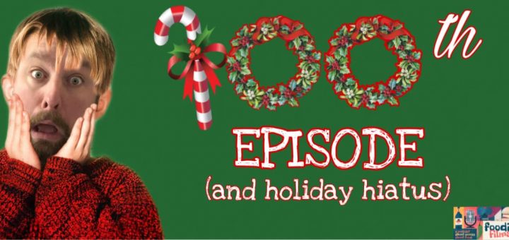 Foodie Films #100 - 100th Episode (Holiday Hiatus)