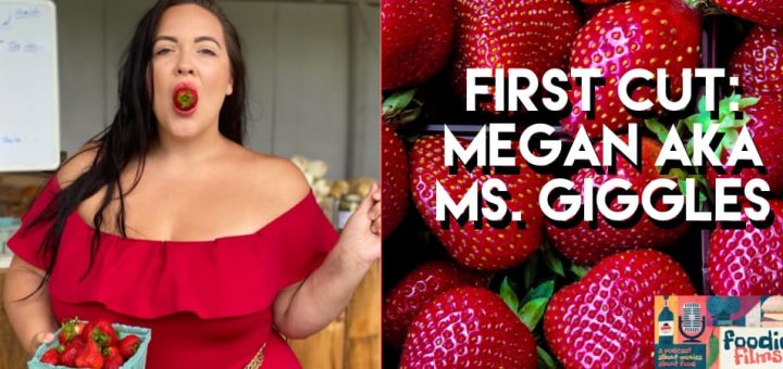 Foodie Films #088 – First Cut: Megan aka Ms. Giggles