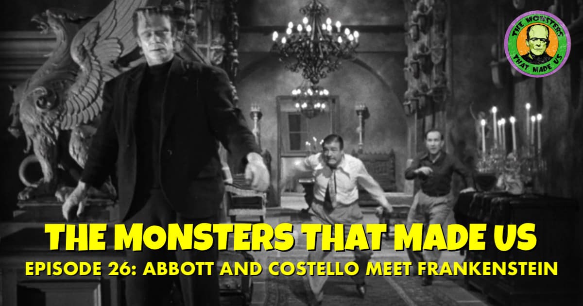 The Monsters That Made Us #26 - Abbott and Costello Meet Frankenstein (1948)