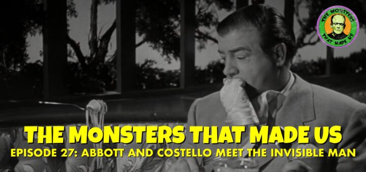 The Monsters That Made Us #27 - Abbott and Costello Meet the Invisible Man (1951)