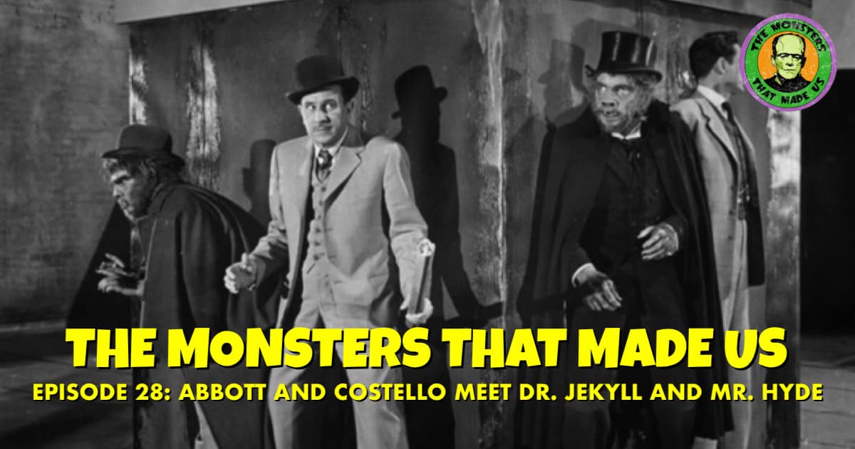 The Monsters That Made Us #28 - Abbott and Costello Meet Dr. Jekyll and Mr. Hyde (1953)