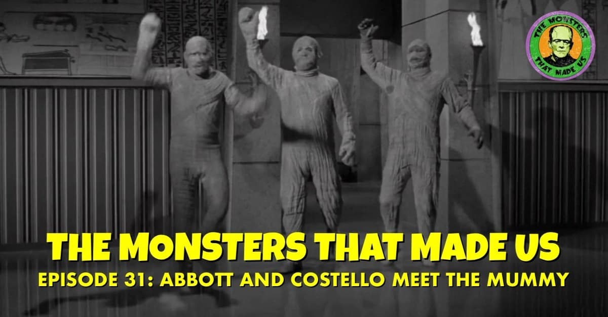 The Monsters That Made Us #31 - Abbott and Costello Meet the Mummy (1955)