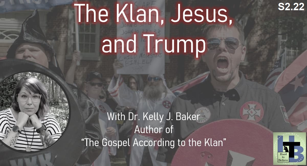 Hard to Believe #048 – Dr. Kelly J. Baker - The Klan, Jesus, and Trump