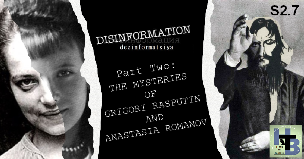 Hard to Believe #032 – DISINFORMATION: Part 2 - The Mysteries of Rasputin and Anastasia