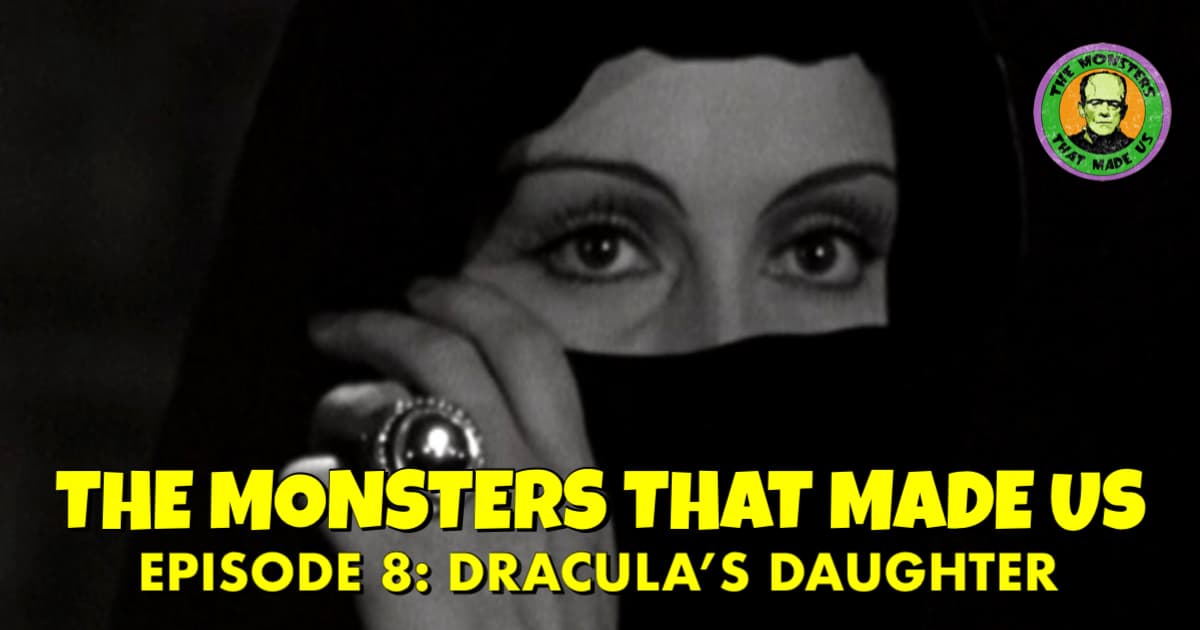 The Monsters That Made Us #8 - Dracula's Daughter (1936)