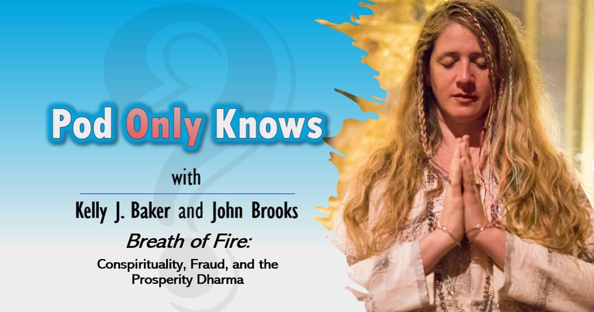 Pod Only Knows #039 – Breath of Fire: Conspirituality, Fraud, and the Prosperity Dharma