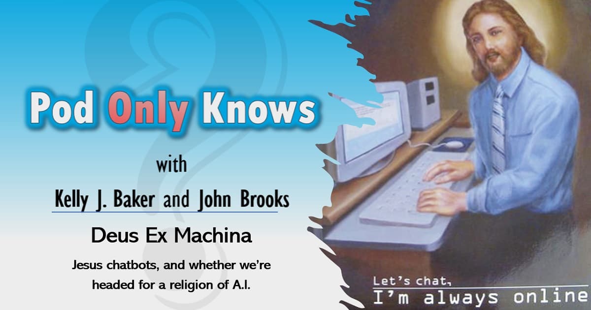 Pod Only Knows #009 - Deus Ex Machina - Jesus Chatbots and the Religion of A.I.