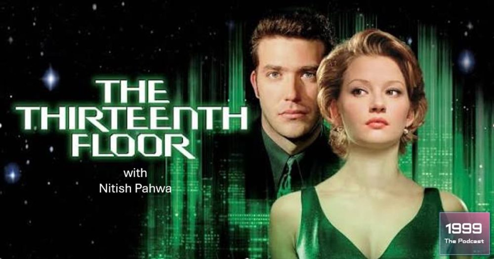 1999: The Podcast #095 - The Thirteenth Floor - with Nitish Pahwa