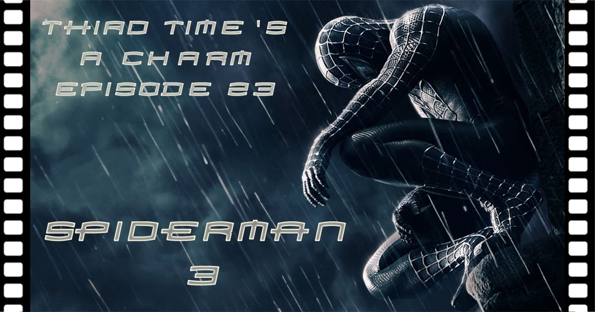 Third Time's A Charm #023 – Spider-Man 3 (2007)