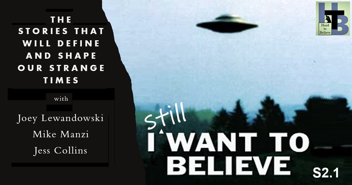 Hard to Believe #026 – I (Still) Want to Believe - The Stories That Will Define And Shape Our Strange Times