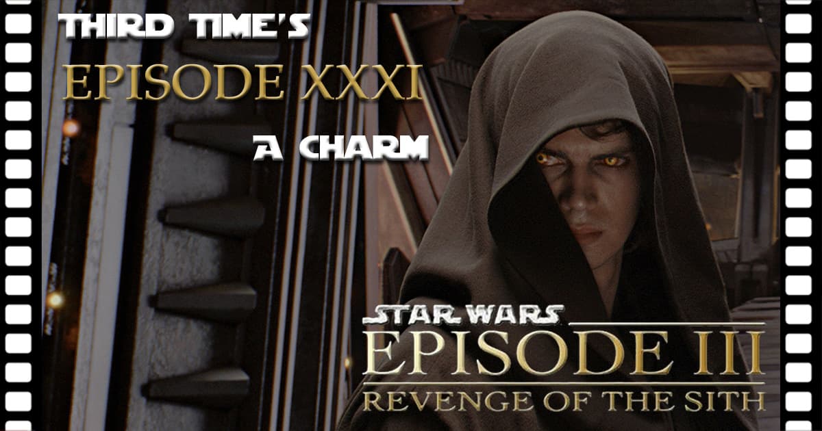 Third Time's A Charm #031 – Star Wars: Episode III - Revenge of the Sith (2005)