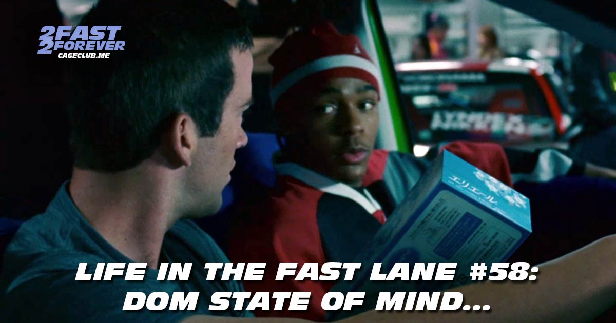 2 Fast 2 Forever #435 – Dom state of mind... | Life in the Fast Lane #58