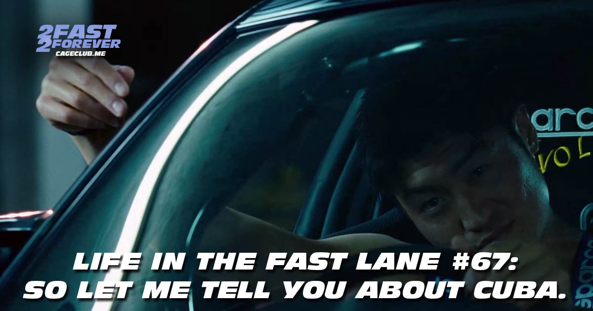 2 Fast 2 Forever #454 – So let me tell you about Cuba. | Life in the Fast Lane #67