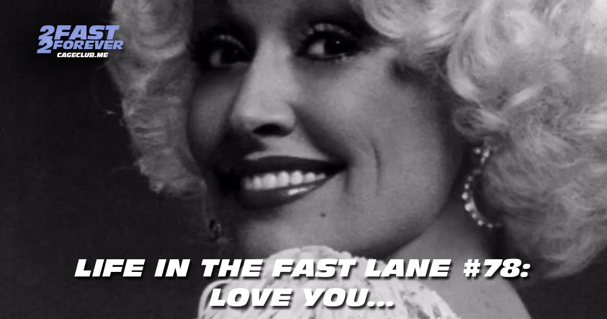 2 Fast 2 Forever #478 – love you... | Life in the Fast Lane #78