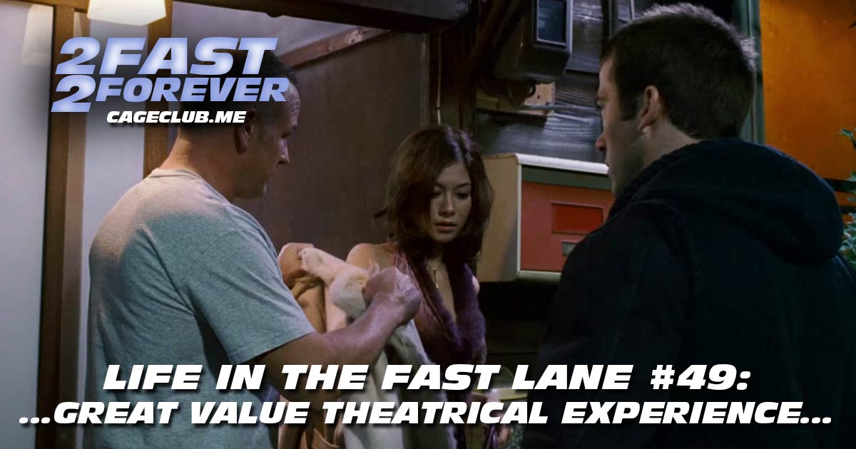 2 Fast 2 Forever #411 – ...Great Value Theatrical Experience... | Life in the Fast Lane #49