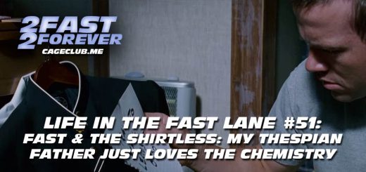 2 Fast 2 Forever #416 – Fast & The Shirtless: my thespian father just loves the chemistry | Life in the Fast Lane #51
