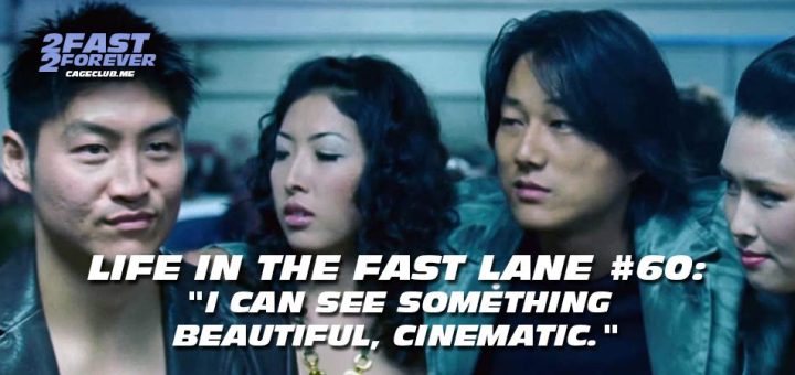 2 Fast 2 Forever #440 – I can see something beautiful, cinematic. | Life in the Fast Lane #60