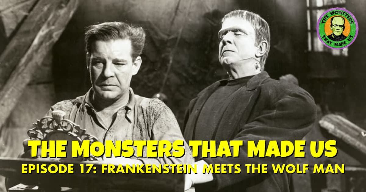 The Monsters That Made Us #17 - Frankenstein Meets the Wolf Man (1943)