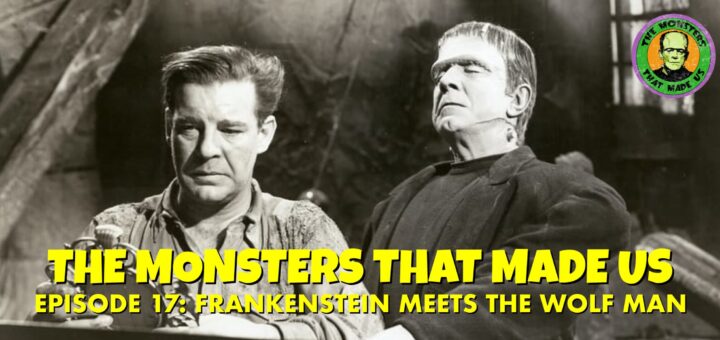 The Monsters That Made Us #17 - Frankenstein Meets the Wolf Man (1943)