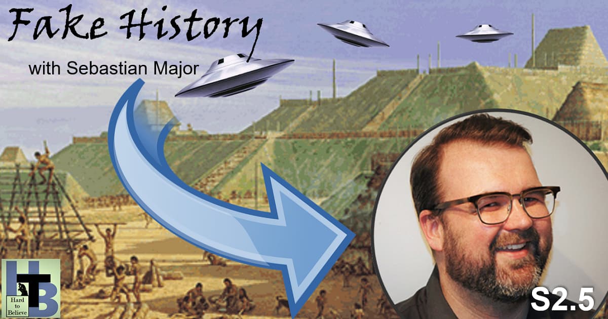 Hard to Believe #030 – Fake History with Sebastian Major - Host and Creator of the Podcast "Our Fake History"