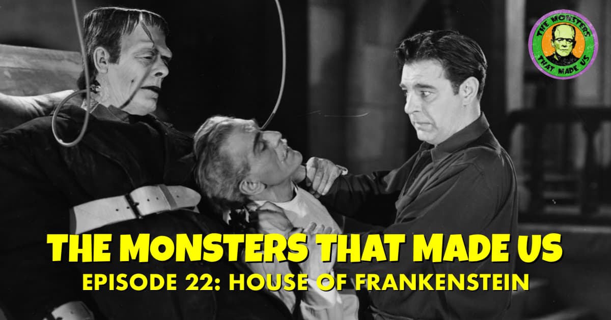 The Monsters That Made Us #22 - House of Frankenstein (1944)