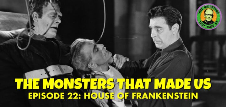 The Monsters That Made Us #22 - House of Frankenstein (1944)