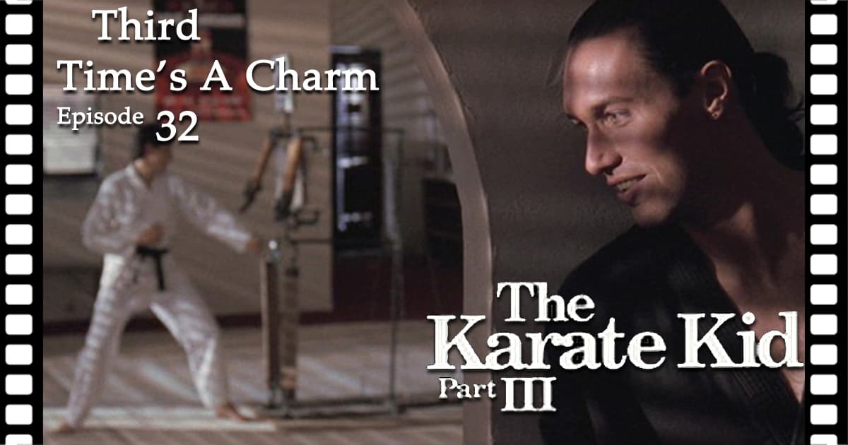 Third Time's A Charm #032 – The Karate Kid Part III (1989)