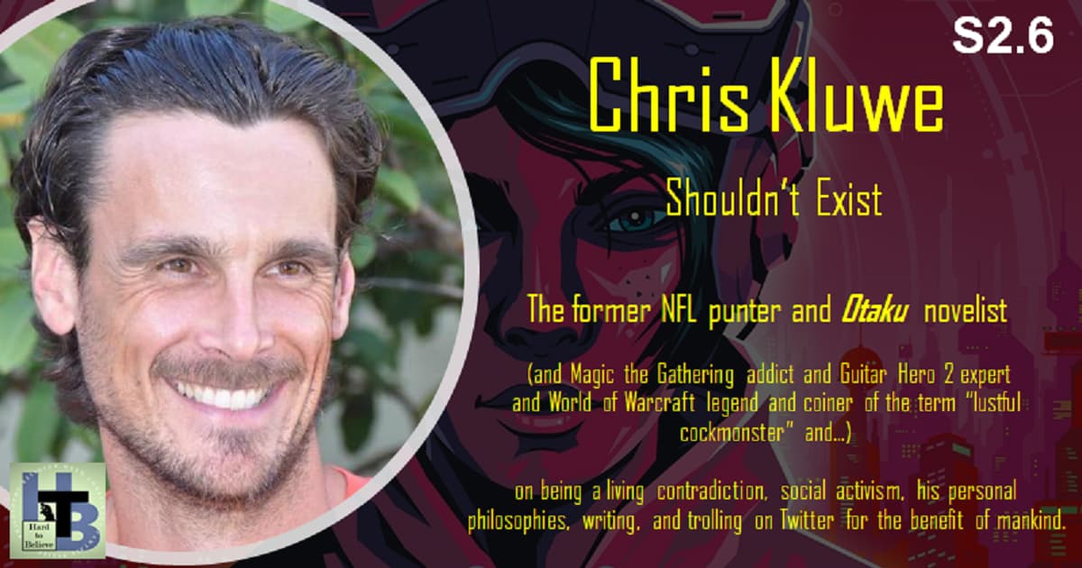 Hard to Believe #031 – Chris Kluwe Shouldn't Exist - The consummate nerd-athlete talks about his journey from the NFL to publishing his first sci-fi novel